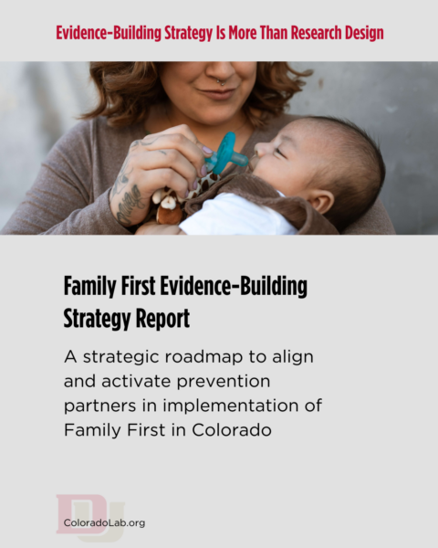 Evidence-Building Strategy Is More Than Research Design Image: a brunette woman gives her baby a pacifier Family First Evidence-Building Strategy Report: A strategic roadmap to align and activate prevention partners in implementation of Family First in Colorado. Visit our website at coloradolab.org. Scan the QR code to read the report at: https://bit.ly/40zWiSr